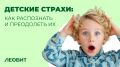 Как помочь детям преодолеть страхи: советы для родителей